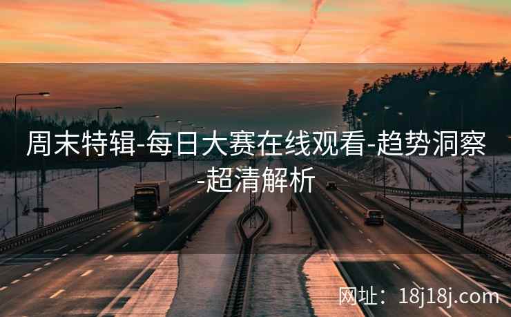 周末特辑-每日大赛在线观看-趋势洞察-超清解析