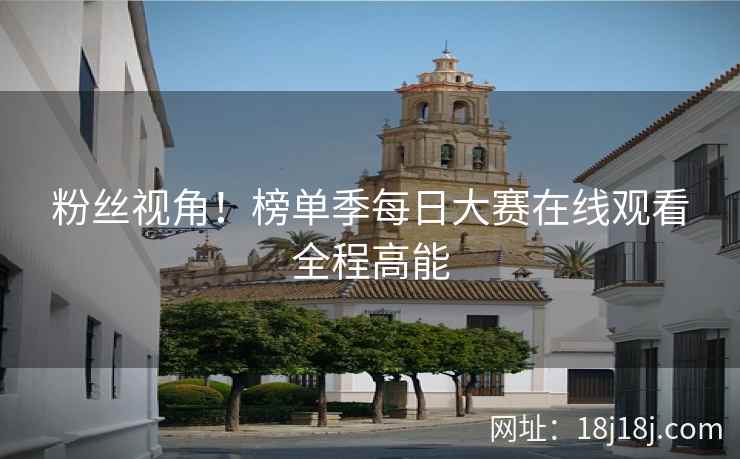粉丝视角！榜单季每日大赛在线观看全程高能