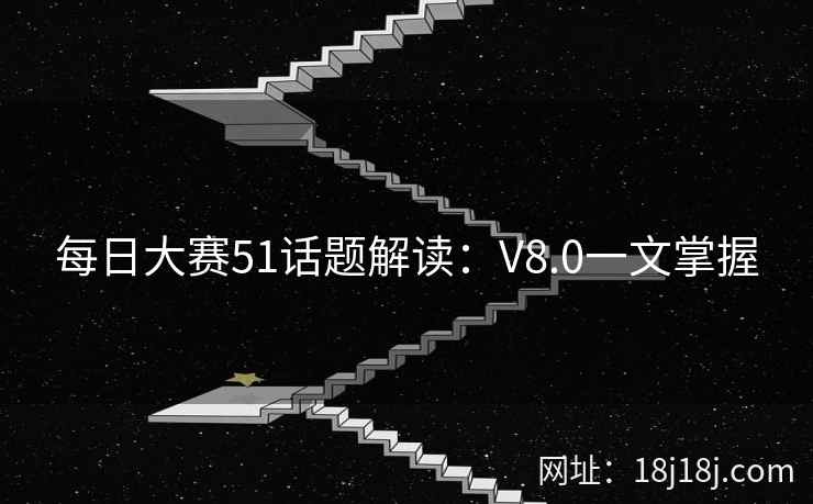 每日大赛51话题解读：V8.0一文掌握