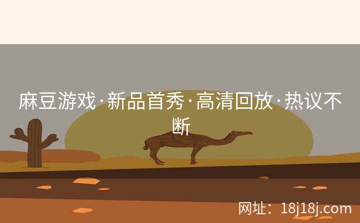 麻豆游戏·新品首秀·高清回放·热议不断