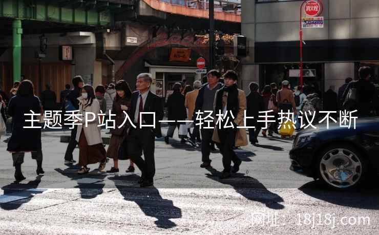 主题季P站入口——轻松上手热议不断