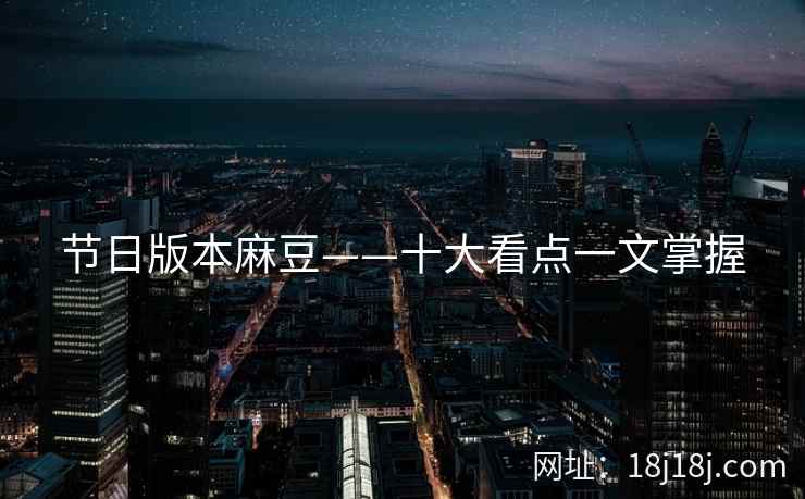 节日版本麻豆——十大看点一文掌握