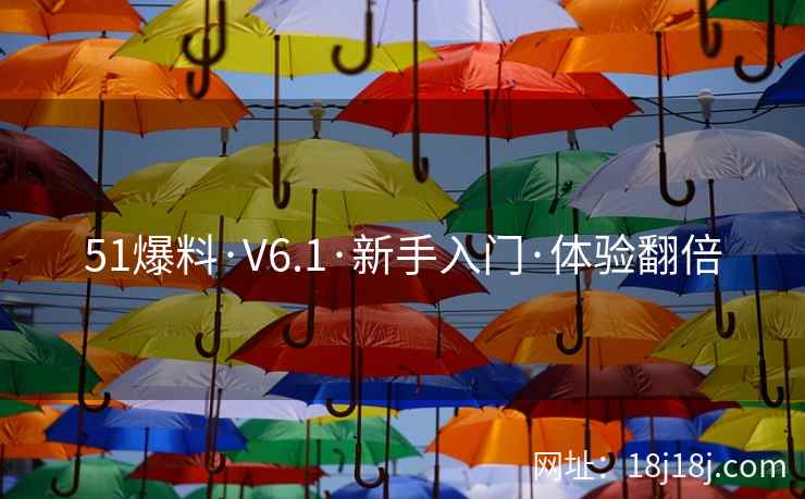 51爆料·V6.1·新手入门·体验翻倍