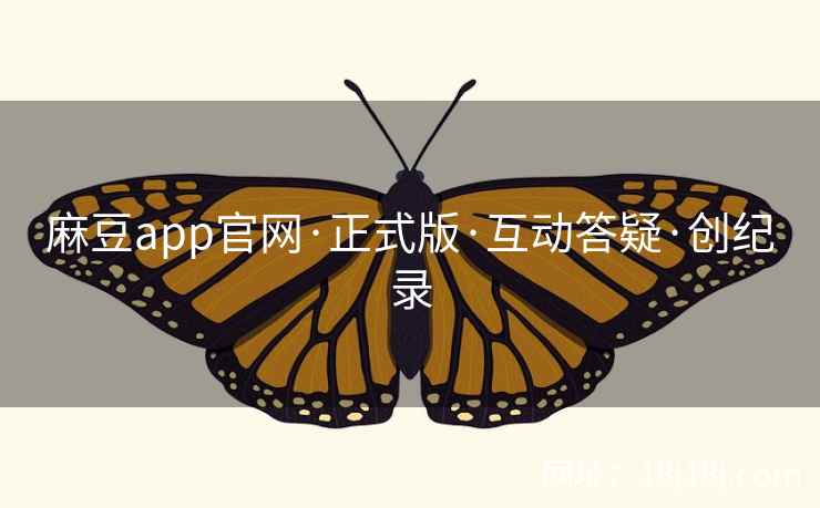 麻豆app官网·正式版·互动答疑·创纪录