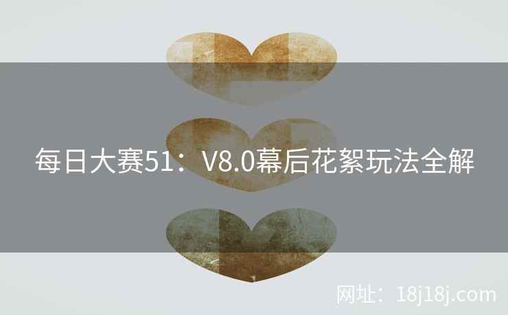 每日大赛51：V8.0幕后花絮玩法全解