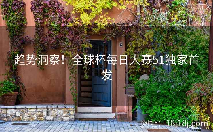 趋势洞察！全球杯每日大赛51独家首发