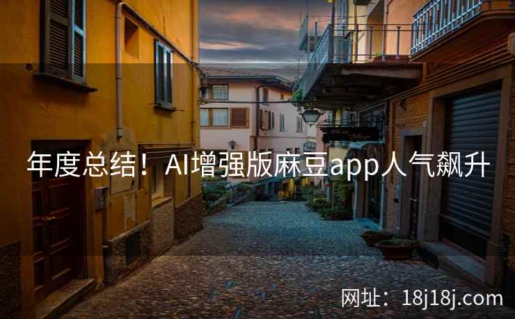 年度总结！AI增强版麻豆app人气飙升