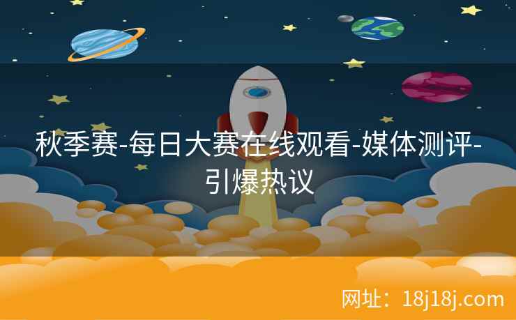 秋季赛-每日大赛在线观看-媒体测评-引爆热议