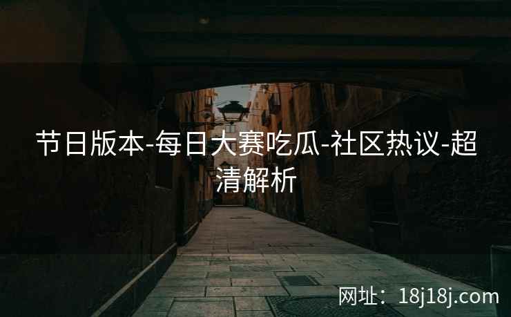 节日版本-每日大赛吃瓜-社区热议-超清解析
