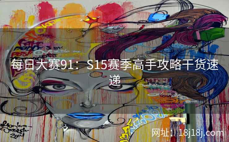 每日大赛91：S15赛季高手攻略干货速递