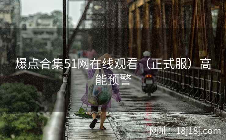 爆点合集51网在线观看（正式服）高能预警